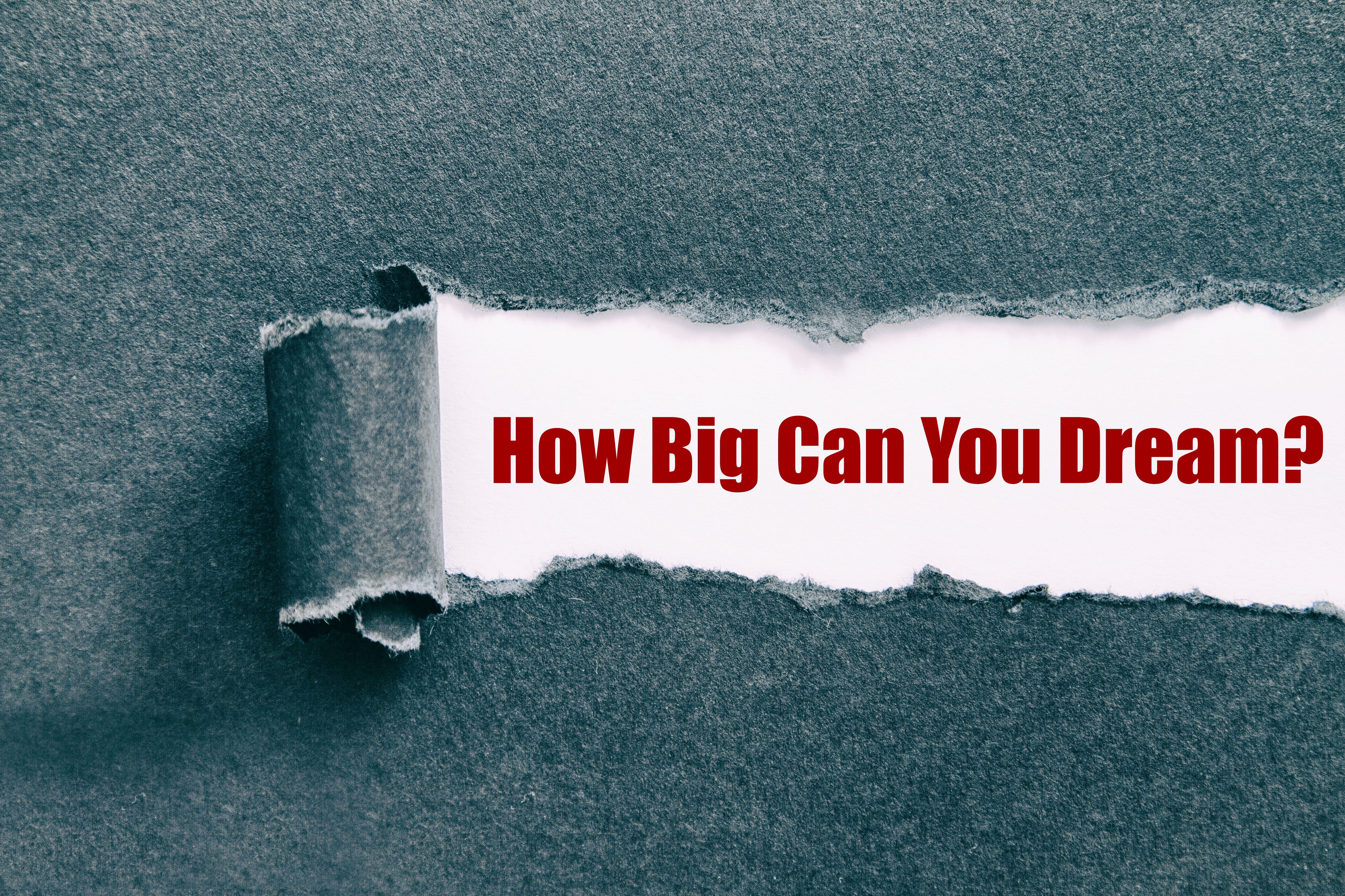 How big can you dream?